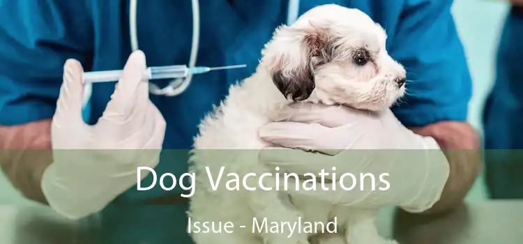 Dog Vaccinations Issue - Maryland