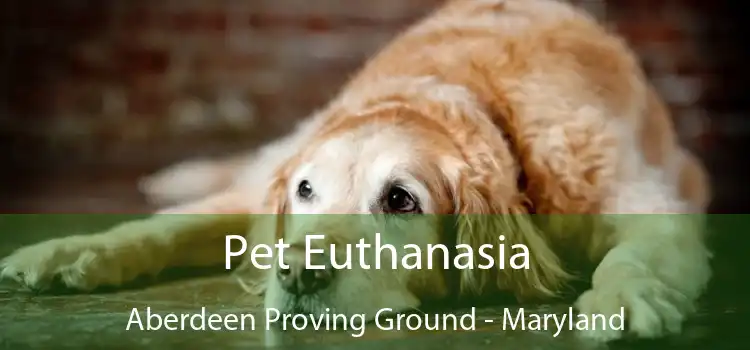 Pet Euthanasia Aberdeen Proving Ground - Maryland